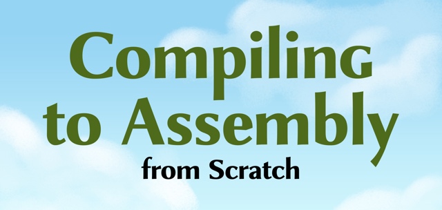 Compiling to Assembly from Scratch